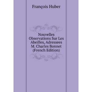   Adressees M. Charles Bonnet (French Edition) FranÃ§ois Huber Books