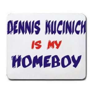  DENNIS KUCINICH IS MY HOMEBOY Mousepad