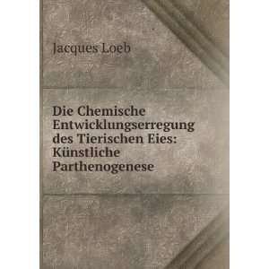   des Tierischen Eies KÃ¼nstliche Parthenogenese Jacques Loeb Books