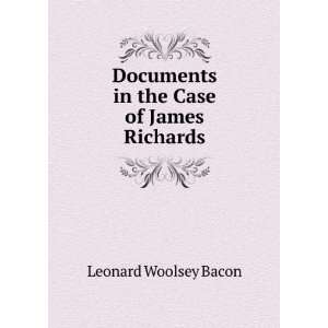   Documents in the Case of James Richards Leonard Woolsey Bacon Books