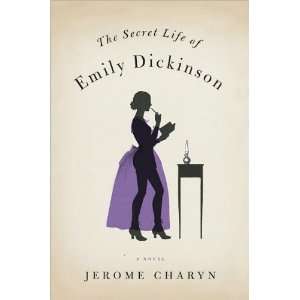 Jerome CharynsThe Secret Life of Emily Dickinson A Novel [Hardcover 