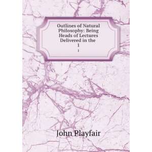   Delivered in the University of Edinburgh. 1 John Playfair Books