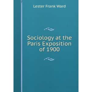    Sociology at the Paris Exposition of 1900 Lester Frank Ward Books