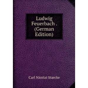  Ludwig Feuerbach . (German Edition) Carl Nicolai Starcke 