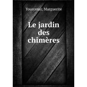  Le jardin des chimÃ¨res Marguerite Yourcenar Books