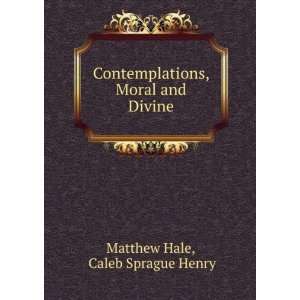   , Moral and Divine Caleb Sprague Henry Matthew Hale Books
