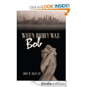 When Bobby was Bob John W. Riley III  Kindle Store