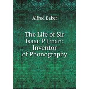  The Life of Sir Isaac Pitman Inventor of Phonography 