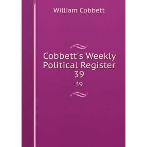    Cobbetts Weekly Political Register. 39 William Cobbett Books