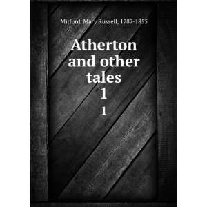    Atherton and other tales. 1 Mary Russell, 1787 1855 Mitford Books