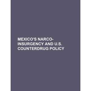  Mexicos narco insurgency and U.S. counterdrug policy 