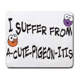    I SUFFER FROM A CUTE PIGEON  ITIS Mousepad