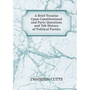   Party Questions and Teh History of Political Parties J MADISON CUTTS